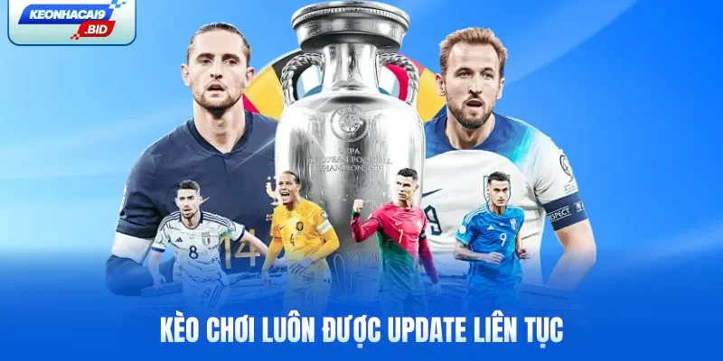 Kèo chơi luôn được update liên tục