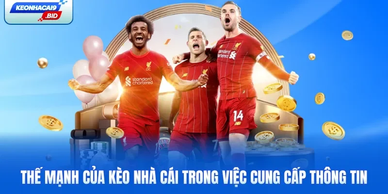 Thế mạnh của Kèo Nhà Cái trong việc cung cấp thông tin